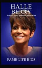 Halle Berry : A Short Unauthorized Biography 