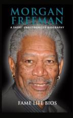Morgan Freeman : A Short Unauthorized Biography 