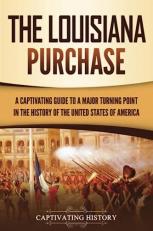 The Louisiana Purchase: a Captivating Guide to a Major Turning Point in the History of the United States of America 