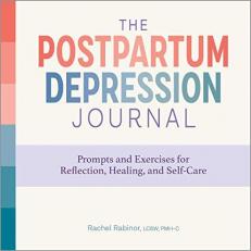 The Postpartum Depression Journal : Prompts and Exercises for Reflection, Healing, and Self-Care 