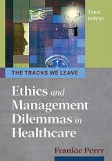 The Tracks We Leave : Ethics and Management Dilemmas in Healthcare 3rd