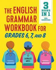 The English Grammar Workbook for Grades 6, 7, And 8 : 125+ Simple Exercises to Improve Grammar, Punctuation, and Word Usage
