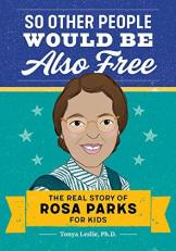 So Other People Would Be Also Free : The Real Story of Rosa Parks for Kids 