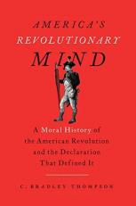 America's Revolutionary Mind : A Moral History of the American Revolution and the Declaration That Defined It 