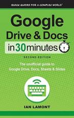 Google Drive and Docs in 30 Minutes (2nd Edition) : The Unofficial Guide to the New Google Drive, Docs, Sheets and Slides