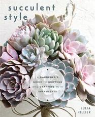Succulent Style : A Gardener's Guide to Growing and Crafting with Succulents (Plant Style Decor, DIY Interior Design) 