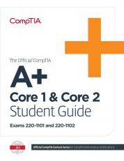 Official Comptia A+ Core 1 & Core 2 Student Guide (exams 220-1101 An
