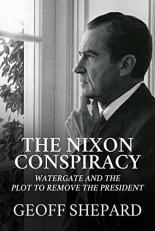 The Nixon Conspiracy : Watergate and the Plot to Remove the President 