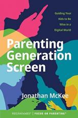 Parenting Generation Screen : Guiding Your Kids to Be Wise in a Digital World 