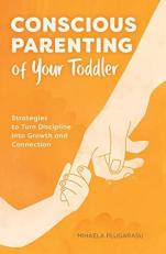 Conscious Parenting of Your Toddler : Strategies to Turn Discipline into Growth and Connection 