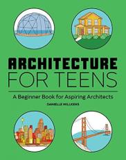 Architecture for Teens : A Beginner's Book for Aspiring Architects 