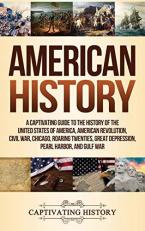 American History : A Captivating Guide to the History of the United States of America, American Revolution, Civil War, Chicago, Roaring Twenties, Great Depression, Pearl Harbor, and Gulf War 