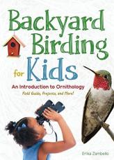 Backyard Birding for Kids : An Introduction to Ornithology 