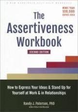 The Assertiveness Workbook : How to Express Your Ideas and Stand up for Yourself at Work and in Relationships 2nd