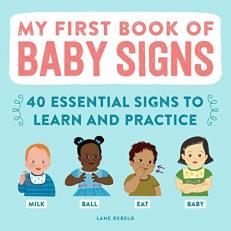 My First Book of Baby Signs : 40 Essential Signs to Learn and Practice