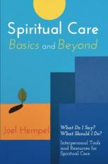 Spiritual Care Basics and Beyond : What Do I Say? What Should I Do? Interpersonal Tools and Resources for Spiritual Care 