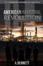 The American Industrial Revolution : The Founding Fathers of Industry 