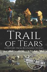 Trail of Tears : A History from Beginning to End 