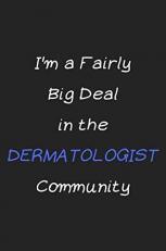 I'm a Fairly Big Deal in the Dermatologist Community: Cute Funny Gag Gift for Dermatologist Doctor and Dermatology Student (Future Dermatologist), ... Cosmetologist, Aesthetician and Esthetician 