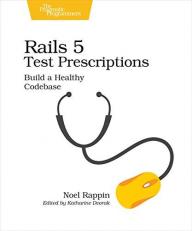 Rails 5 Test Prescriptions : Build a Healthy Codebase