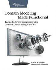 Domain Modeling Made Functional : Tackle Software Complexity with Domain-Driven Design and F# 