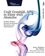 Craft GraphQL APIs in Elixir with Absinthe : Flexible, Robust Services for Queries, Mutations, and Subscriptions 