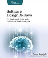 Software Design X-Rays : Fix Technical Debt with Behavioral Code Analysis 