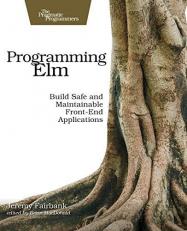Programming Elm : Build Safe, Sane, and Maintainable Front-End Applications 