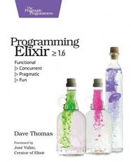 Programming Elixir ≥ 1. 6 : Functional > Concurrent > Pragmatic > Fun