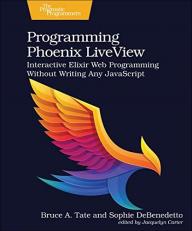 Programming Phoenix LiveView : Interactive Elixir Web Programming Without Writing Any JavaScript 