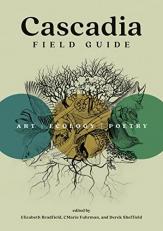 Cascadia Field Guide : Art, Ecology, Poetry 