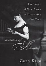 A Season of Splendor : The Court of Mrs. Astor in Gilded Age New York 