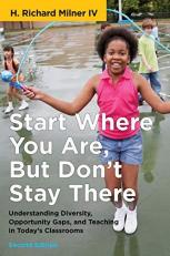 Start Where You Are, but Don't Stay There : Understanding Diversity, Opportunity Gaps, and Teaching in Today's Classrooms 2nd