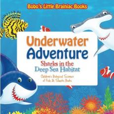 Underwater Adventure : Sharks in the Deep Sea Habitat - Children's Biological Science of Fish and Sharks Books 