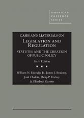 Cases and Materials on Legislation and Regulation : Statutes and the Creation of Public Policy 6th
