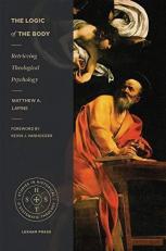 The Logic of the Body : Retrieving Theological Psychology 