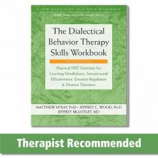The Dialectical Behavior Therapy Skills Workbook : Practical DBT Exercises for Learning Mindfulness, Interpersonal Effectiveness, Emotion Regulation, and Distress Tolerance 2nd