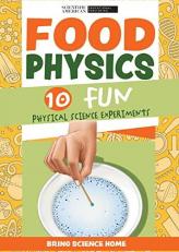 Food Physics : 10 Fun Physical Science Experiments