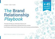 The Brand Relationship Playbook : Understand, Measure, and Manage Brand Relationships to Develop Brand Love, Increase Brand Loyalty, Expand Brand's Lifetime Value and Increasing Overall Profitability 