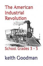 The American Industrial Revolution : School Grades 3 - 5