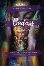 Badass Women of the Bible : Inspiration from Biblical Women Who Challenged and Subverted Patriarchy 