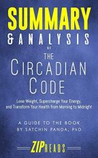 Summary and Analysis of the Circadian Code : Lose Weight, Supercharge Your Energy, and Transform Your Health from Morning to Midnight a Guide to the Book by Satchin Panda 