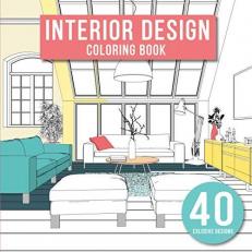 Interior Design : Adult Coloring Book with Modern Decorated Home Designs and Room Ideas for Relaxation and Unwind 