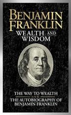 Benjamin Franklin Wealth and Wisdom : The Way to Wealth and the Autobiography of Benjamin Franklin 