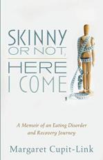 Skinny or Not, Here I Come : A Memoir of an Eating Disorder and Recovery Journey 