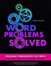 All Your Word Problems Solved : Crushing Standardized Test Math for the Gmat, Gre, Sat, Psat/Nmsqt, and ACT 