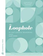The Loophole in LSAT Logical Reasoning : A Fundamentally Fresh, Better Way to Master LSAT Logical Reasoning 