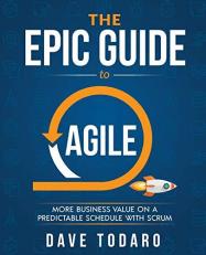 The Epic Guide to Agile : More Business Value on a Predictable Schedule with Scrum 