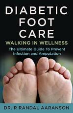 Diabetic Foot Care: Walking in Wellness : The Ultimate Guide to Prevent Infection and Amputation 
