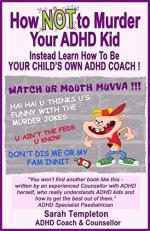 How NOT to Murder Your ADHD Kid: Instead learn how to be your child's own ADHD coach 